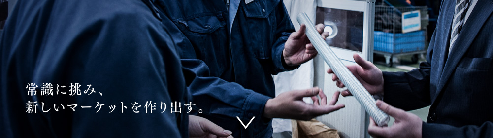 常識に挑み、新しいマーケットを作り出す。